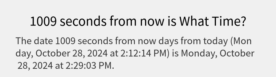 What date is 1009 seconds from now?