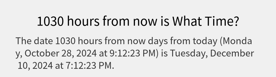 What date is 1030 hours from now?