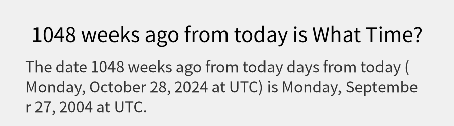 What date is 1048 weeks ago from today?