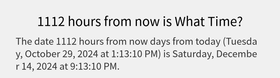 What date is 1112 hours from now?