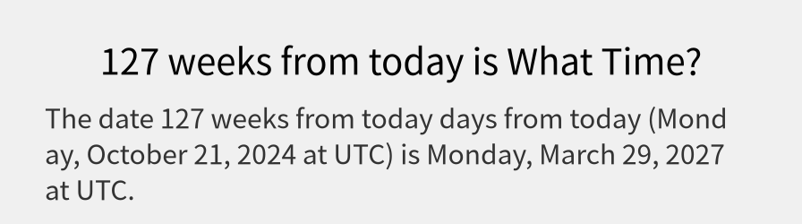 What date is 127 weeks from today?