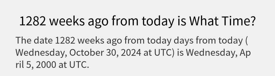 What date is 1282 weeks ago from today?