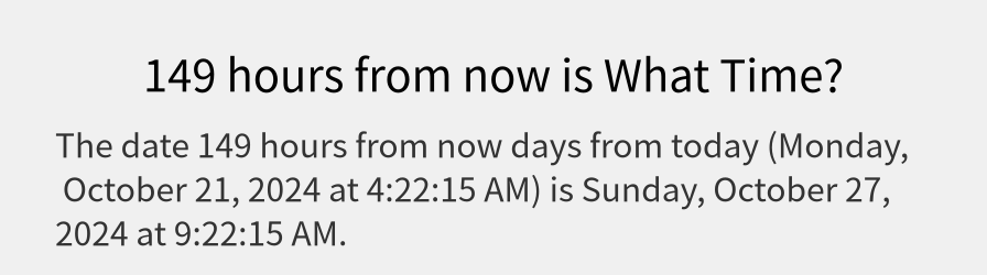 What date is 149 hours from now?