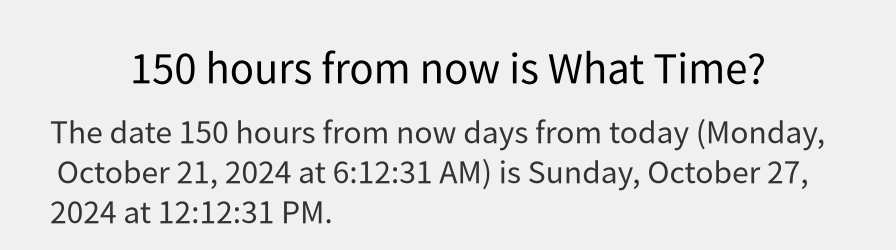 What date is 150 hours from now?