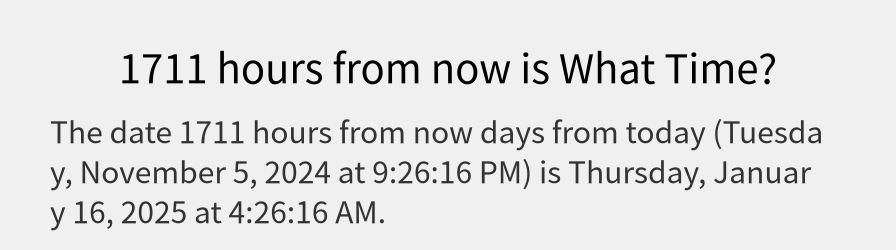 What date is 1711 hours from now?