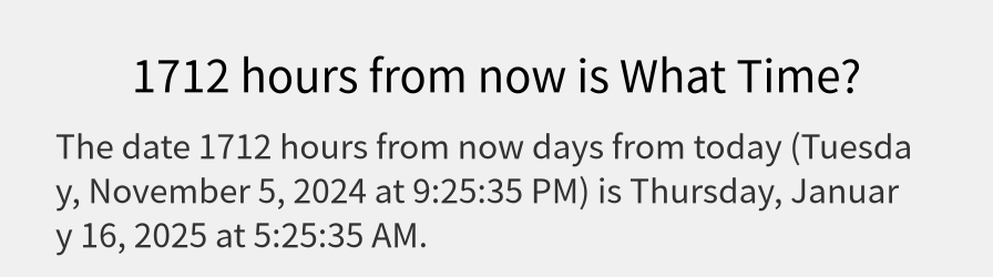 What date is 1712 hours from now?