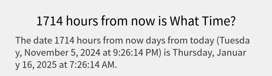 What date is 1714 hours from now?