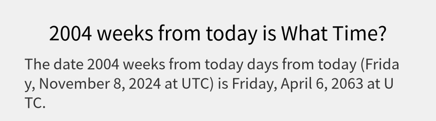 What date is 2004 weeks from today?