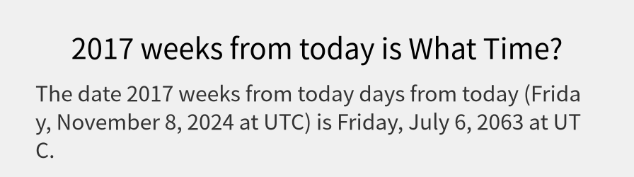 What date is 2017 weeks from today?