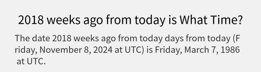 What date is 2018 weeks ago from today?