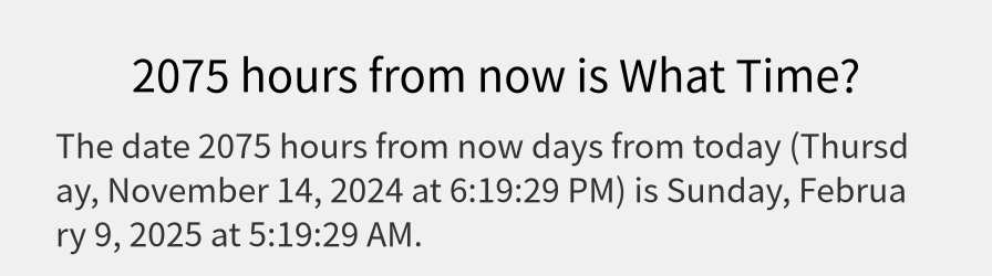 What date is 2075 hours from now?