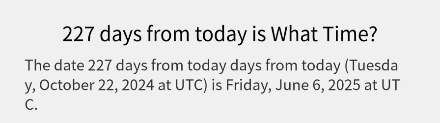 What date is 227 days from today?