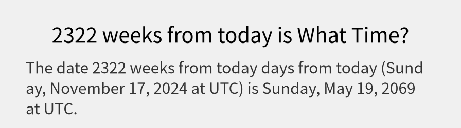 What date is 2322 weeks from today?