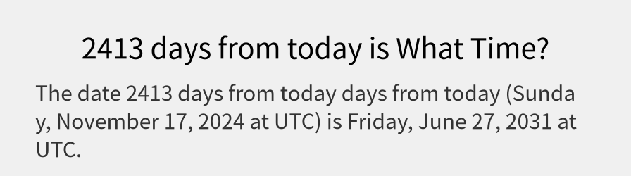 What date is 2413 days from today?