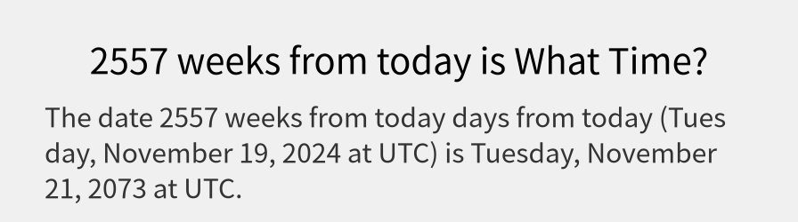 What date is 2557 weeks from today?