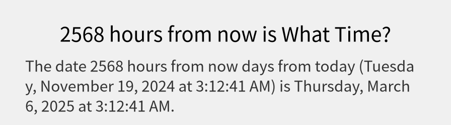 What date is 2568 hours from now?