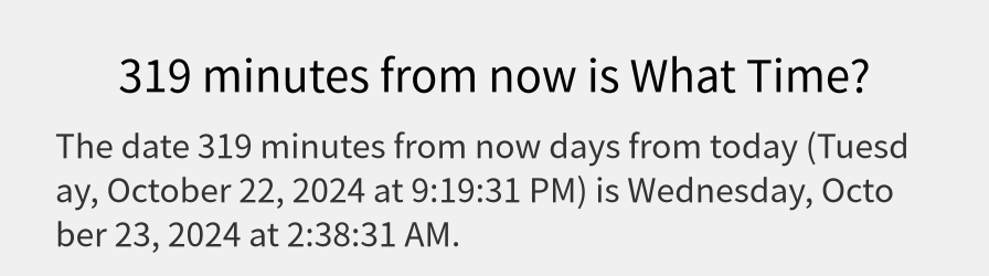 What date is 319 minutes from now?
