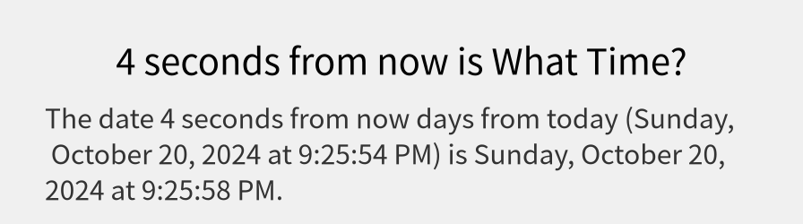 What date is 4 seconds from now?