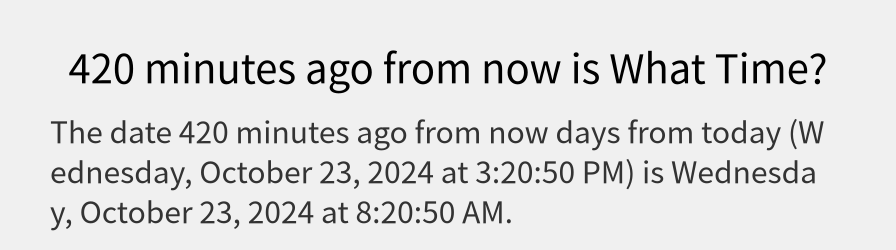 What date is 420 minutes ago from now?