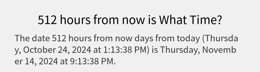 What date is 512 hours from now?