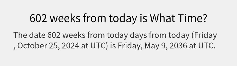 What date is 602 weeks from today?