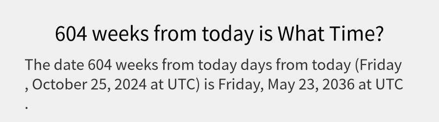 What date is 604 weeks from today?