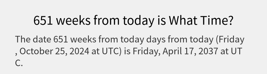 What date is 651 weeks from today?