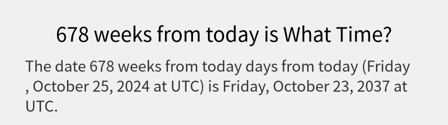 What date is 678 weeks from today?