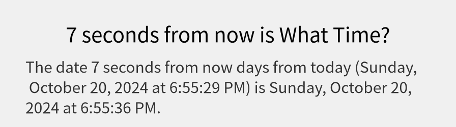What date is 7 seconds from now?