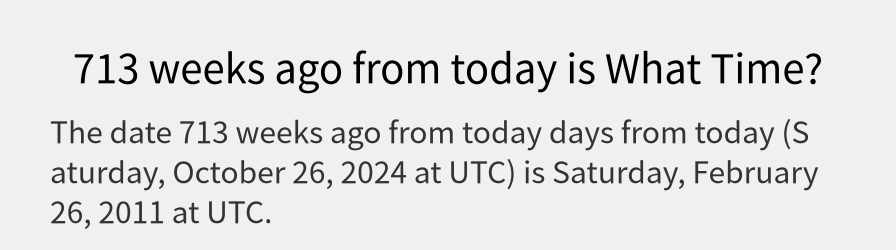 What date is 713 weeks ago from today?