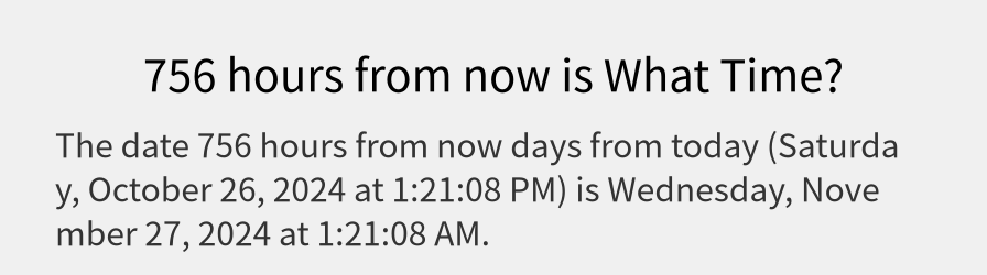 What date is 756 hours from now?