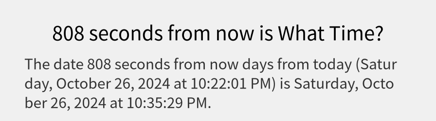 What date is 808 seconds from now?