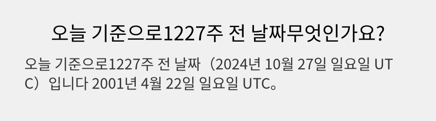 오늘 기준으로1227주 전 날짜무엇인가요?