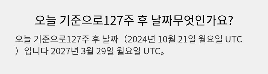 오늘 기준으로127주 후 날짜무엇인가요?