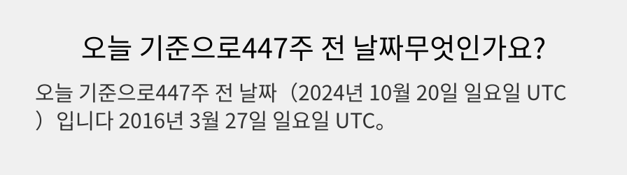 오늘 기준으로447주 전 날짜무엇인가요?